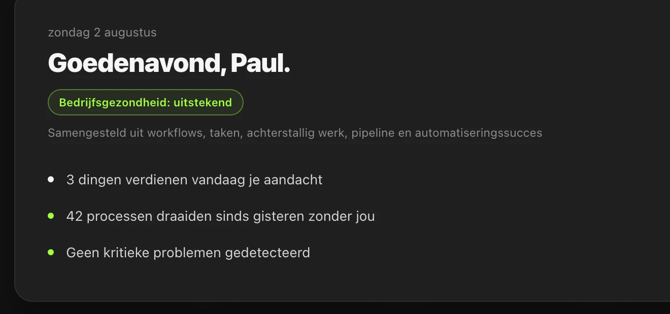 De ochtendbriefing in SPIL OS: Goedenavond Paul, bedrijfsgezondheid uitstekend, drie dingen verdienen vandaag je aandacht, 42 processen draaiden sinds gisteren zonder jou, geen kritieke problemen gedetecteerd.